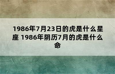 1986年7月23日的虎是什么星座 1986年阴历7月的虎是什么命